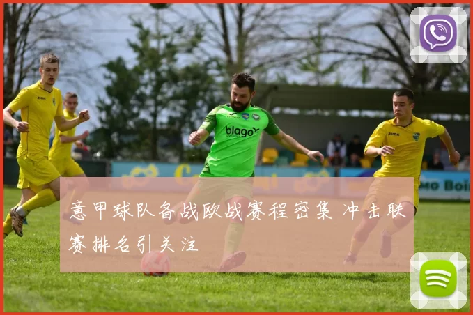 意甲球队备战欧战赛程密集 冲击联赛排名引关注