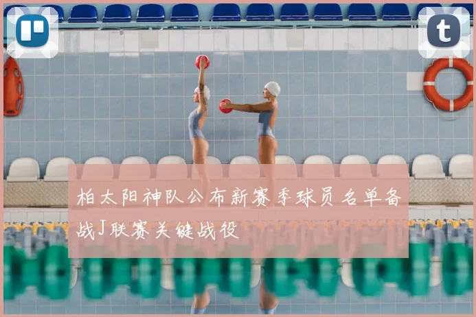 柏太阳神队公布新赛季球员名单备战J联赛关键战役